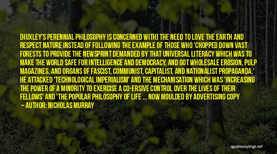 Nicholas Murray Quotes: [huxley's Perennial Philosophy Is Concerned With] The Need To Love The Earth And Respect Nature Instead Of Following The Example