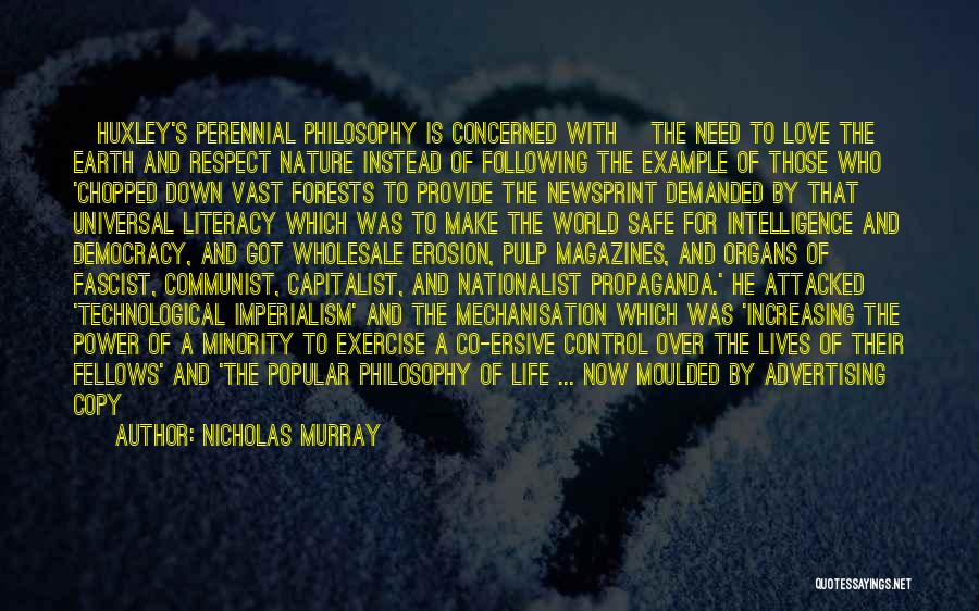 Nicholas Murray Quotes: [huxley's Perennial Philosophy Is Concerned With] The Need To Love The Earth And Respect Nature Instead Of Following The Example