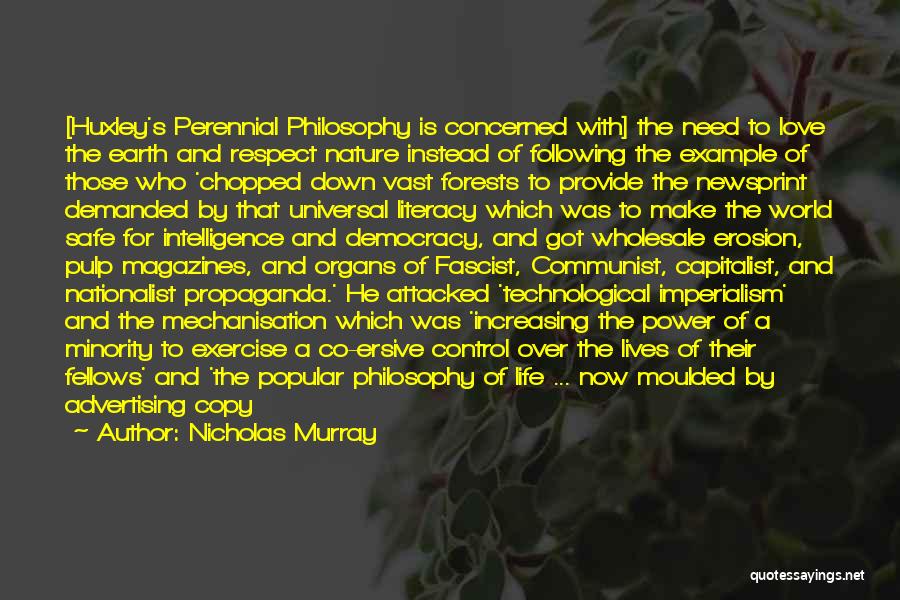 Nicholas Murray Quotes: [huxley's Perennial Philosophy Is Concerned With] The Need To Love The Earth And Respect Nature Instead Of Following The Example