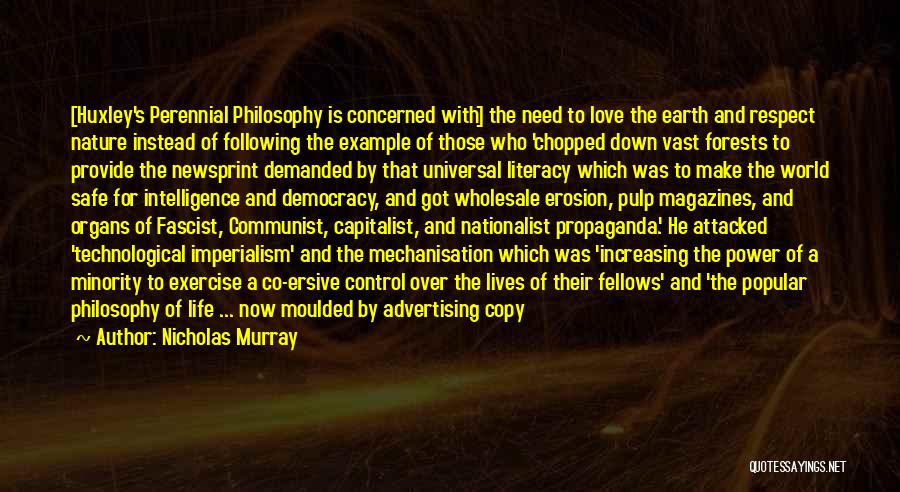 Nicholas Murray Quotes: [huxley's Perennial Philosophy Is Concerned With] The Need To Love The Earth And Respect Nature Instead Of Following The Example