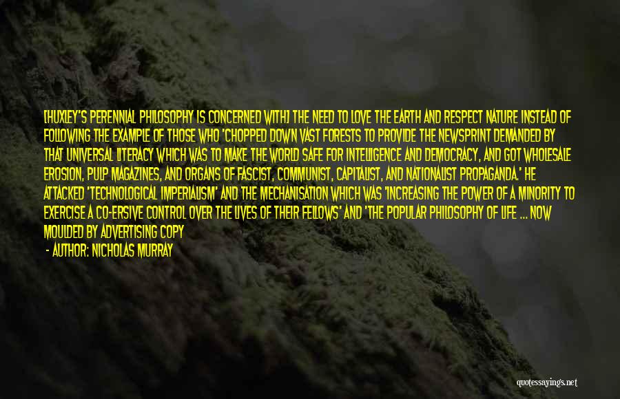 Nicholas Murray Quotes: [huxley's Perennial Philosophy Is Concerned With] The Need To Love The Earth And Respect Nature Instead Of Following The Example