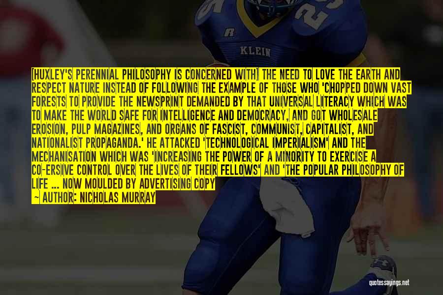 Nicholas Murray Quotes: [huxley's Perennial Philosophy Is Concerned With] The Need To Love The Earth And Respect Nature Instead Of Following The Example