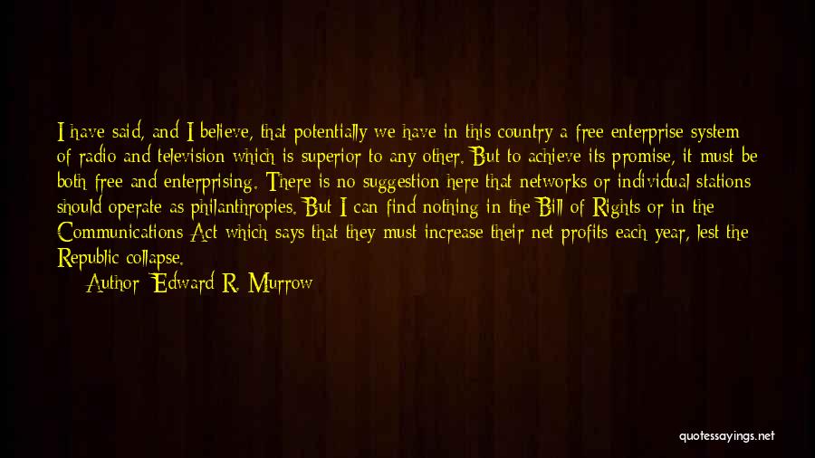 Edward R. Murrow Quotes: I Have Said, And I Believe, That Potentially We Have In This Country A Free Enterprise System Of Radio And