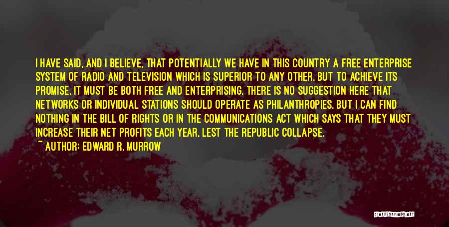 Edward R. Murrow Quotes: I Have Said, And I Believe, That Potentially We Have In This Country A Free Enterprise System Of Radio And