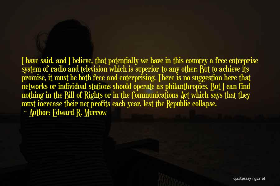 Edward R. Murrow Quotes: I Have Said, And I Believe, That Potentially We Have In This Country A Free Enterprise System Of Radio And