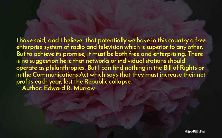 Edward R. Murrow Quotes: I Have Said, And I Believe, That Potentially We Have In This Country A Free Enterprise System Of Radio And