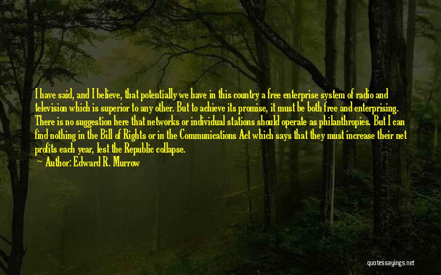 Edward R. Murrow Quotes: I Have Said, And I Believe, That Potentially We Have In This Country A Free Enterprise System Of Radio And