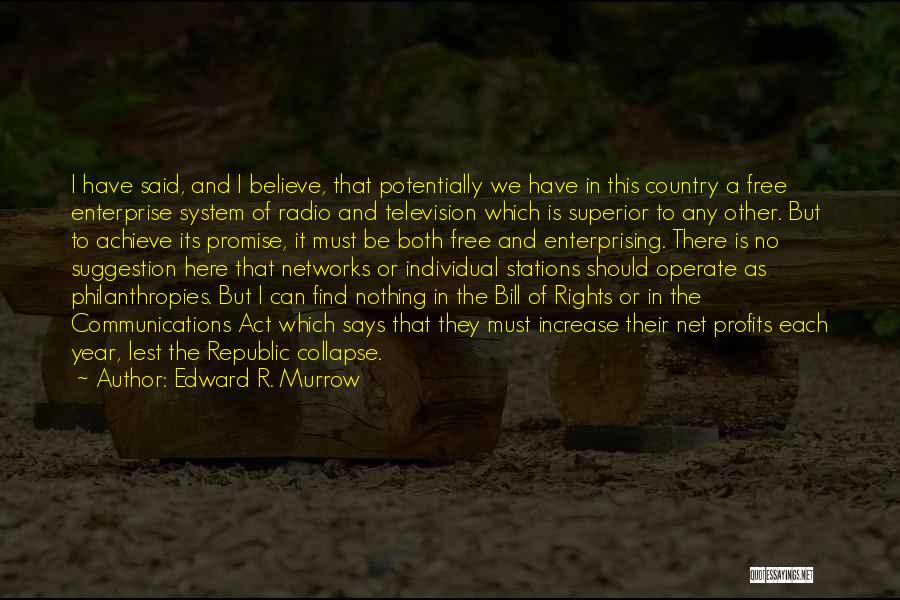 Edward R. Murrow Quotes: I Have Said, And I Believe, That Potentially We Have In This Country A Free Enterprise System Of Radio And