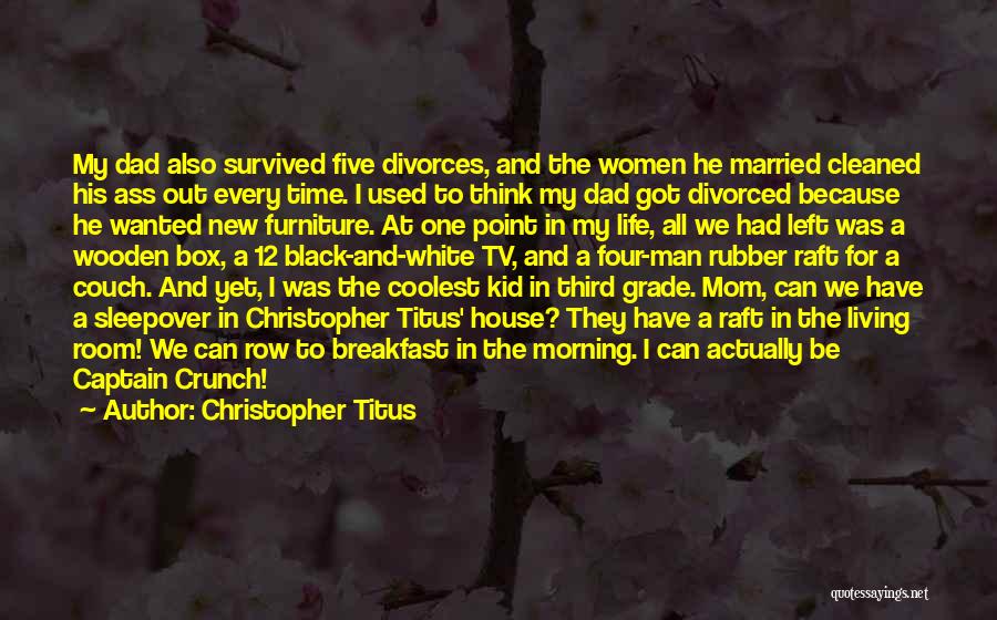 Christopher Titus Quotes: My Dad Also Survived Five Divorces, And The Women He Married Cleaned His Ass Out Every Time. I Used To