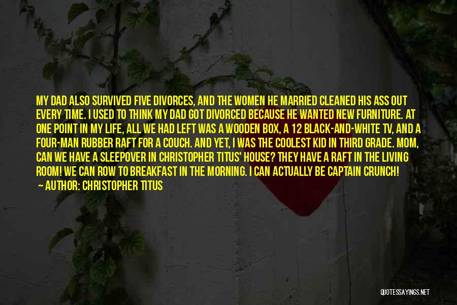 Christopher Titus Quotes: My Dad Also Survived Five Divorces, And The Women He Married Cleaned His Ass Out Every Time. I Used To