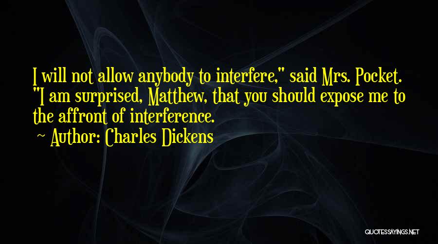 Charles Dickens Quotes: I Will Not Allow Anybody To Interfere, Said Mrs. Pocket. I Am Surprised, Matthew, That You Should Expose Me To