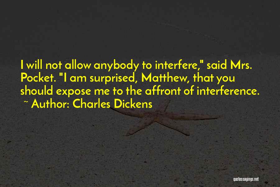 Charles Dickens Quotes: I Will Not Allow Anybody To Interfere, Said Mrs. Pocket. I Am Surprised, Matthew, That You Should Expose Me To