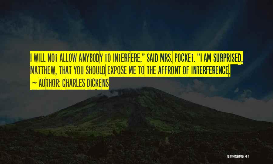 Charles Dickens Quotes: I Will Not Allow Anybody To Interfere, Said Mrs. Pocket. I Am Surprised, Matthew, That You Should Expose Me To