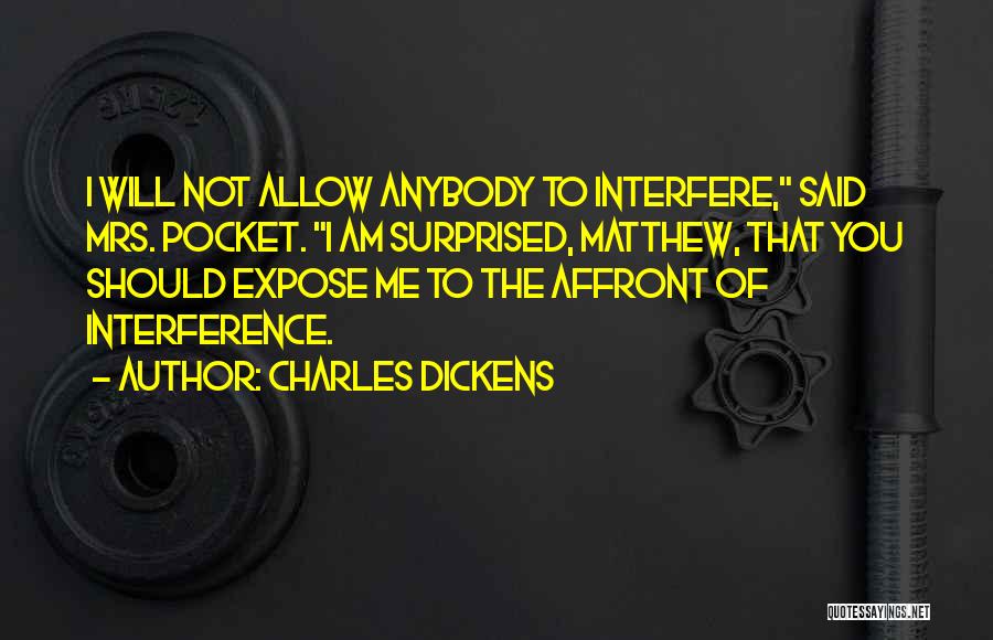 Charles Dickens Quotes: I Will Not Allow Anybody To Interfere, Said Mrs. Pocket. I Am Surprised, Matthew, That You Should Expose Me To