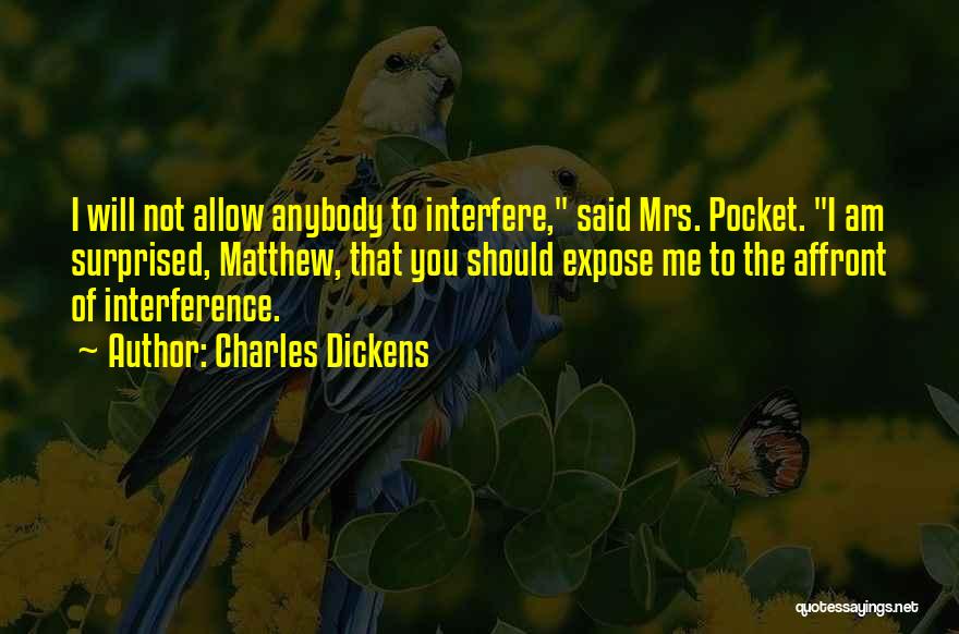 Charles Dickens Quotes: I Will Not Allow Anybody To Interfere, Said Mrs. Pocket. I Am Surprised, Matthew, That You Should Expose Me To