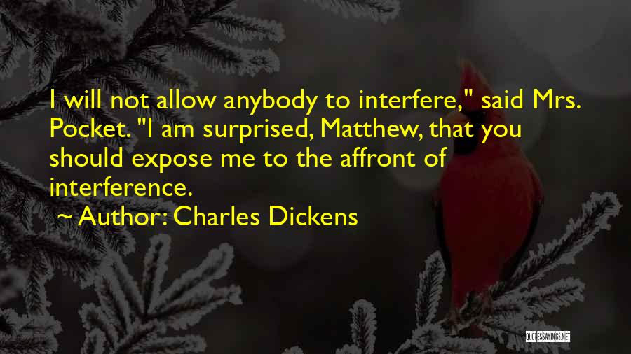 Charles Dickens Quotes: I Will Not Allow Anybody To Interfere, Said Mrs. Pocket. I Am Surprised, Matthew, That You Should Expose Me To