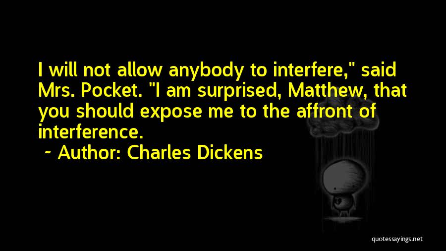 Charles Dickens Quotes: I Will Not Allow Anybody To Interfere, Said Mrs. Pocket. I Am Surprised, Matthew, That You Should Expose Me To