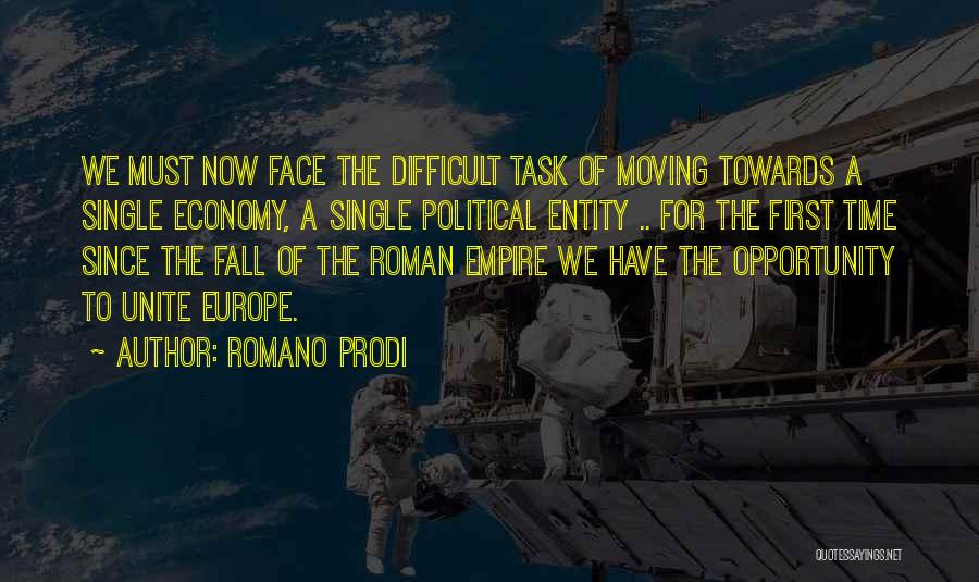 Romano Prodi Quotes: We Must Now Face The Difficult Task Of Moving Towards A Single Economy, A Single Political Entity .. For The
