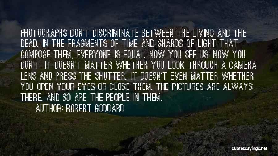 Robert Goddard Quotes: Photographs Don't Discriminate Between The Living And The Dead. In The Fragments Of Time And Shards Of Light That Compose