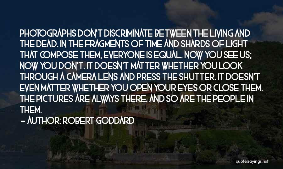 Robert Goddard Quotes: Photographs Don't Discriminate Between The Living And The Dead. In The Fragments Of Time And Shards Of Light That Compose