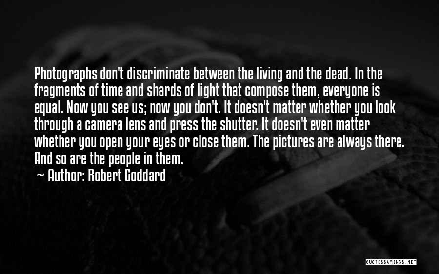 Robert Goddard Quotes: Photographs Don't Discriminate Between The Living And The Dead. In The Fragments Of Time And Shards Of Light That Compose