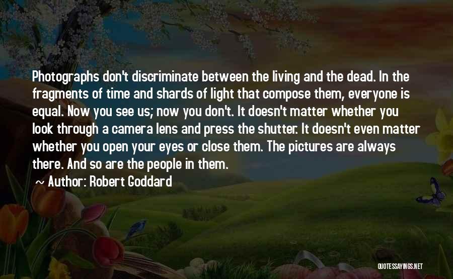 Robert Goddard Quotes: Photographs Don't Discriminate Between The Living And The Dead. In The Fragments Of Time And Shards Of Light That Compose