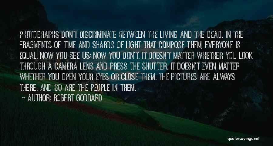 Robert Goddard Quotes: Photographs Don't Discriminate Between The Living And The Dead. In The Fragments Of Time And Shards Of Light That Compose