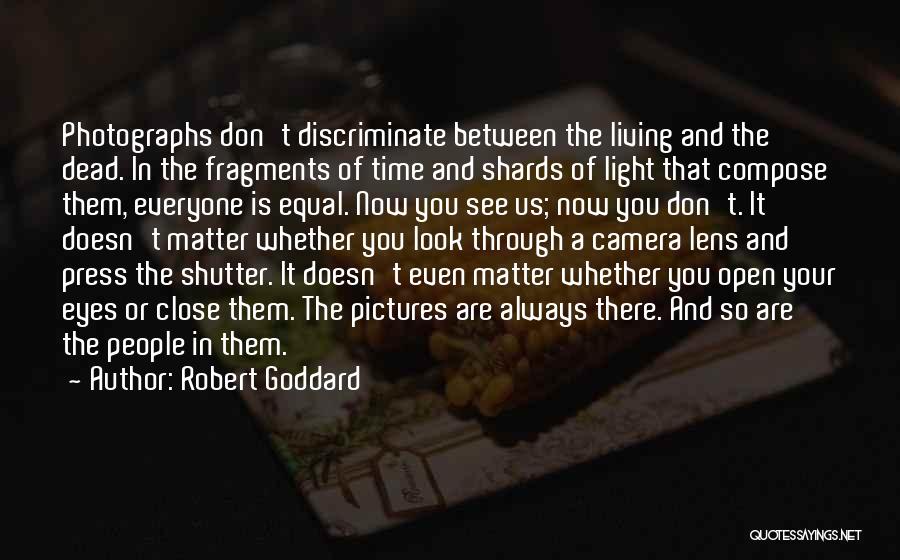 Robert Goddard Quotes: Photographs Don't Discriminate Between The Living And The Dead. In The Fragments Of Time And Shards Of Light That Compose