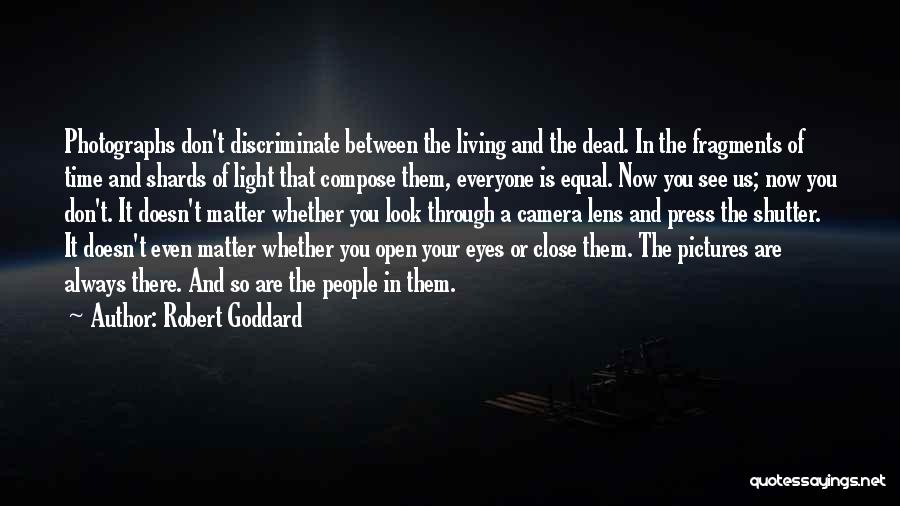 Robert Goddard Quotes: Photographs Don't Discriminate Between The Living And The Dead. In The Fragments Of Time And Shards Of Light That Compose