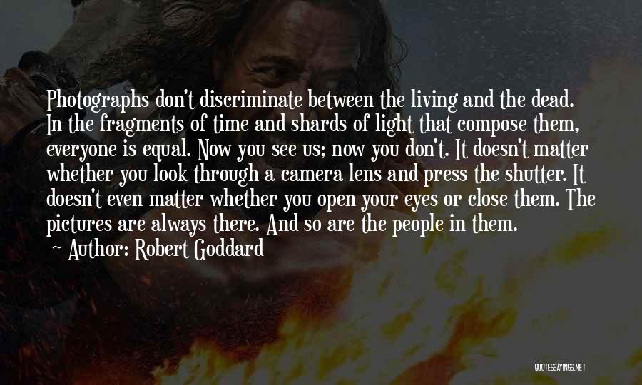 Robert Goddard Quotes: Photographs Don't Discriminate Between The Living And The Dead. In The Fragments Of Time And Shards Of Light That Compose