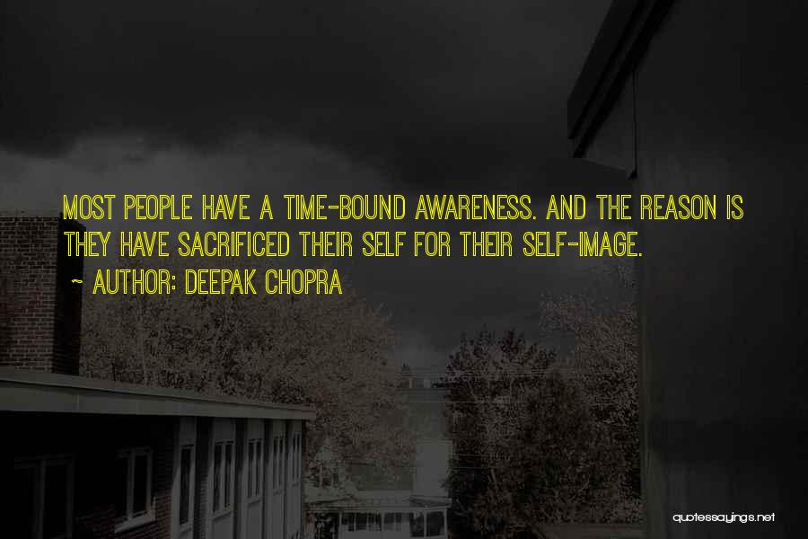 Deepak Chopra Quotes: Most People Have A Time-bound Awareness. And The Reason Is They Have Sacrificed Their Self For Their Self-image.