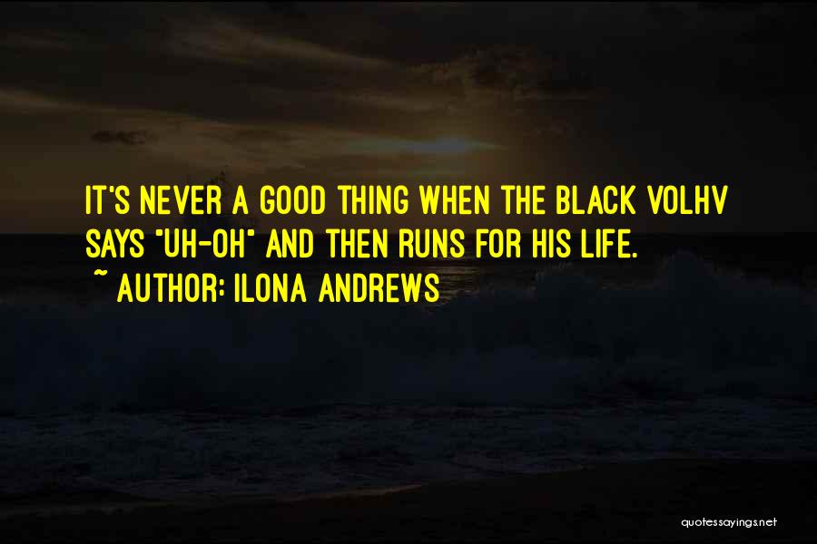 Ilona Andrews Quotes: It's Never A Good Thing When The Black Volhv Says Uh-oh And Then Runs For His Life.