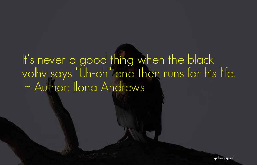 Ilona Andrews Quotes: It's Never A Good Thing When The Black Volhv Says Uh-oh And Then Runs For His Life.
