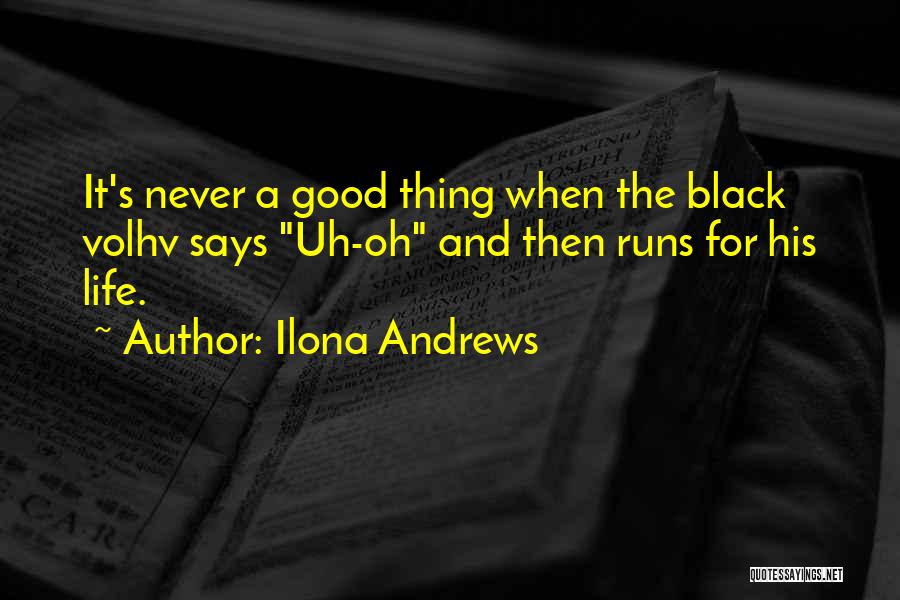 Ilona Andrews Quotes: It's Never A Good Thing When The Black Volhv Says Uh-oh And Then Runs For His Life.