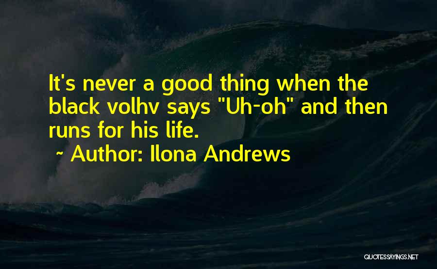Ilona Andrews Quotes: It's Never A Good Thing When The Black Volhv Says Uh-oh And Then Runs For His Life.