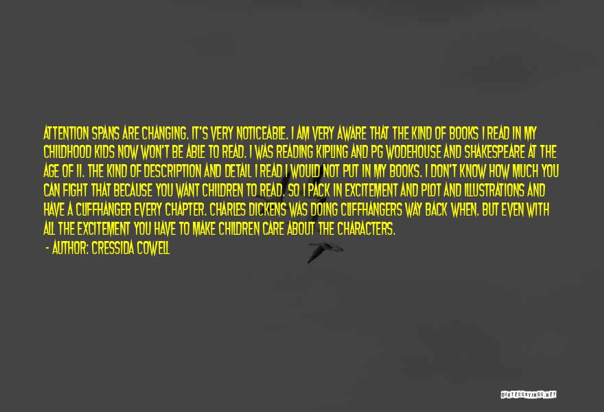 Cressida Cowell Quotes: Attention Spans Are Changing. It's Very Noticeable. I Am Very Aware That The Kind Of Books I Read In My