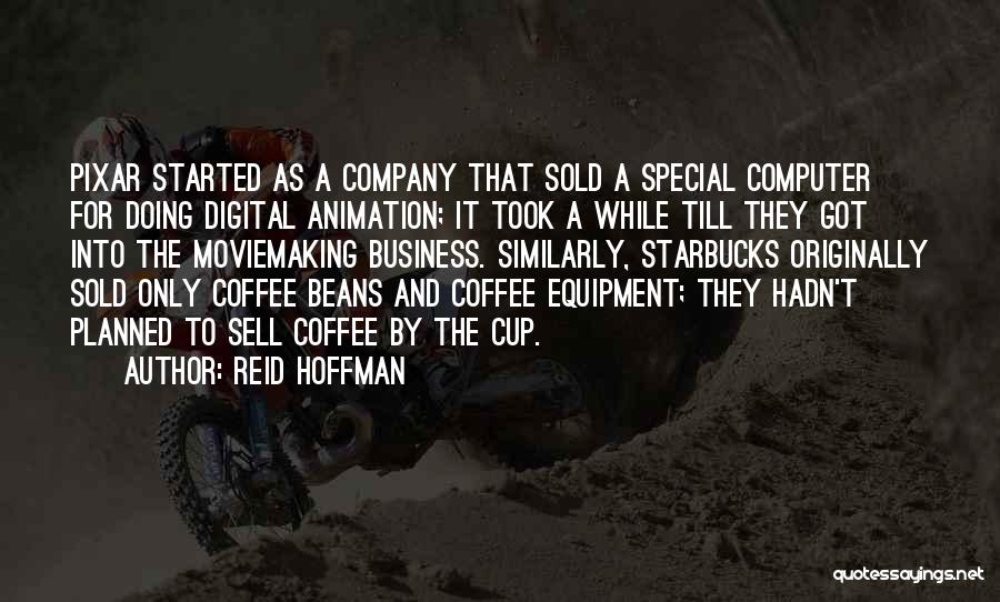 Reid Hoffman Quotes: Pixar Started As A Company That Sold A Special Computer For Doing Digital Animation; It Took A While Till They