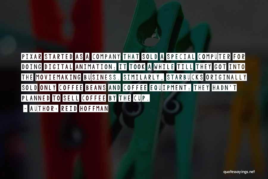 Reid Hoffman Quotes: Pixar Started As A Company That Sold A Special Computer For Doing Digital Animation; It Took A While Till They