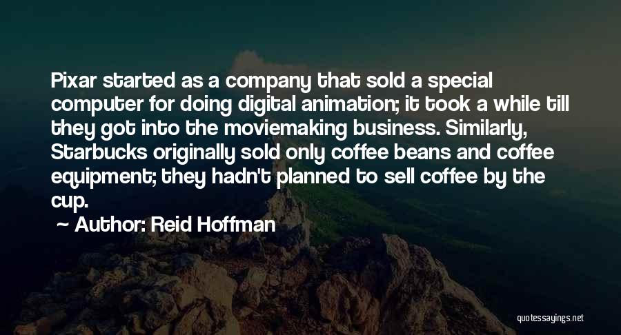 Reid Hoffman Quotes: Pixar Started As A Company That Sold A Special Computer For Doing Digital Animation; It Took A While Till They