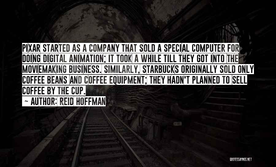 Reid Hoffman Quotes: Pixar Started As A Company That Sold A Special Computer For Doing Digital Animation; It Took A While Till They