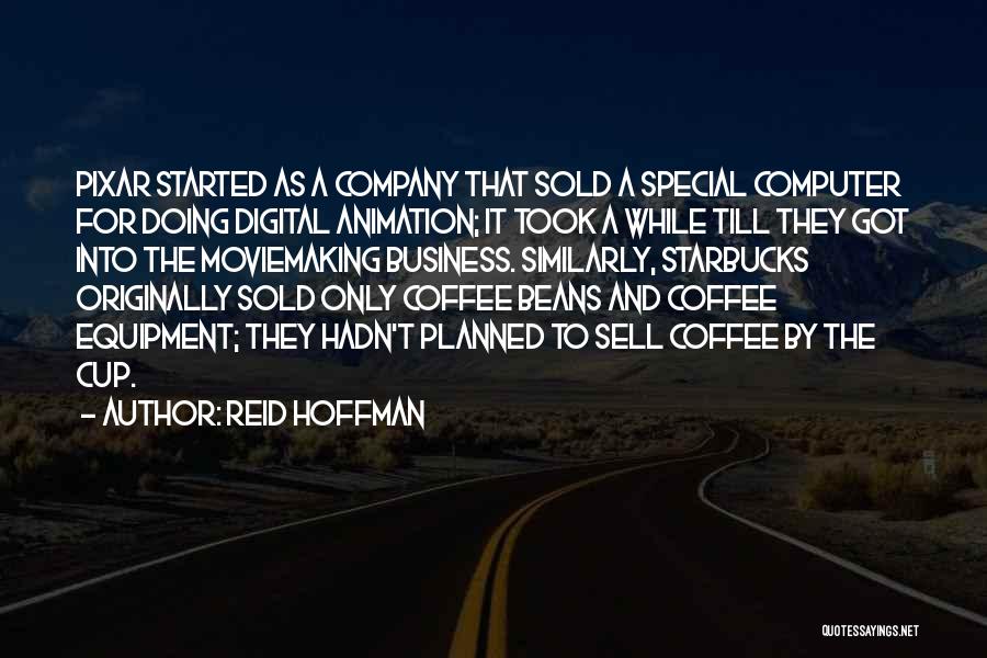 Reid Hoffman Quotes: Pixar Started As A Company That Sold A Special Computer For Doing Digital Animation; It Took A While Till They