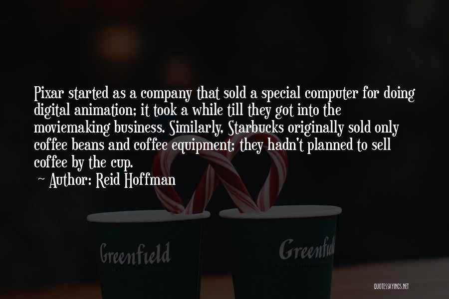 Reid Hoffman Quotes: Pixar Started As A Company That Sold A Special Computer For Doing Digital Animation; It Took A While Till They