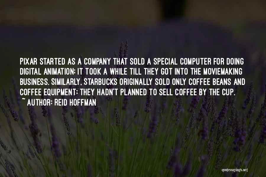 Reid Hoffman Quotes: Pixar Started As A Company That Sold A Special Computer For Doing Digital Animation; It Took A While Till They