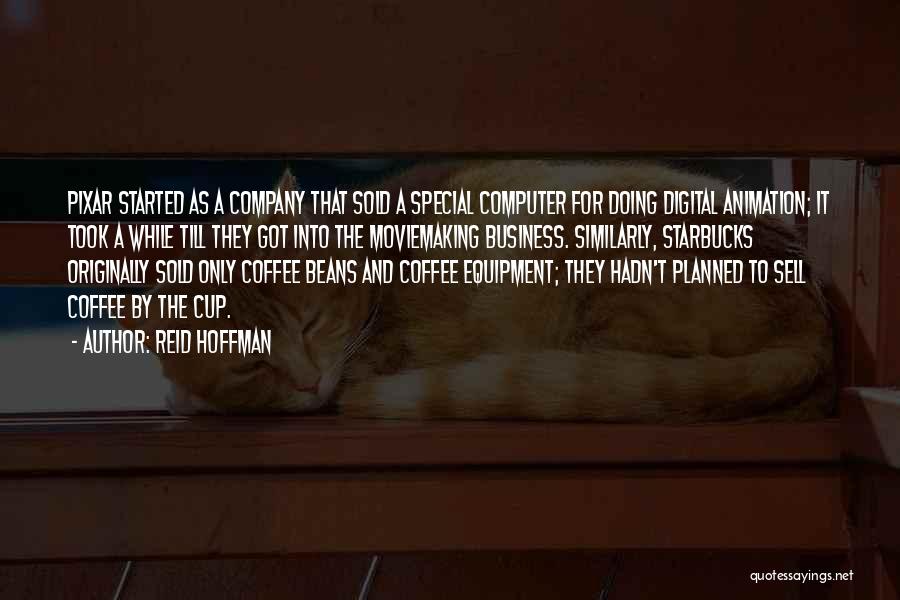 Reid Hoffman Quotes: Pixar Started As A Company That Sold A Special Computer For Doing Digital Animation; It Took A While Till They