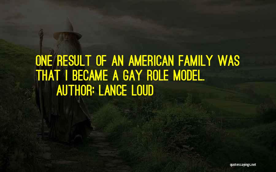 Lance Loud Quotes: One Result Of An American Family Was That I Became A Gay Role Model.