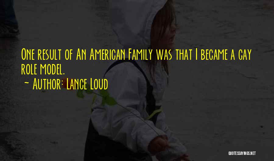 Lance Loud Quotes: One Result Of An American Family Was That I Became A Gay Role Model.