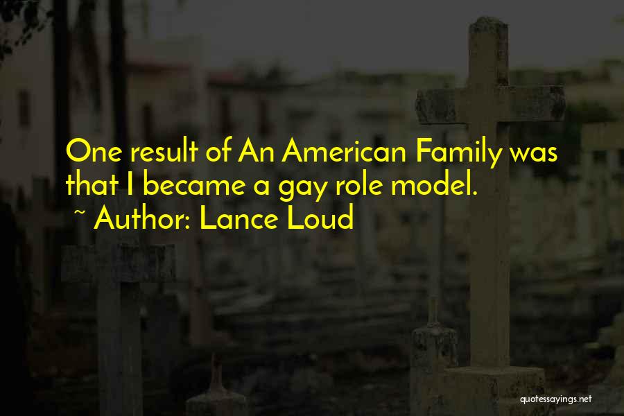 Lance Loud Quotes: One Result Of An American Family Was That I Became A Gay Role Model.