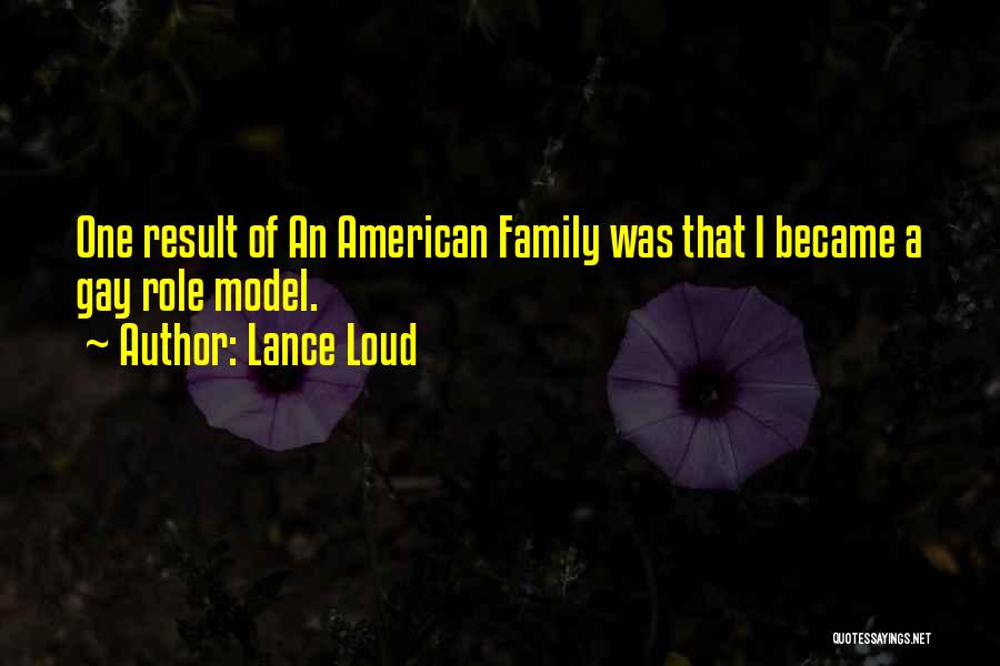 Lance Loud Quotes: One Result Of An American Family Was That I Became A Gay Role Model.