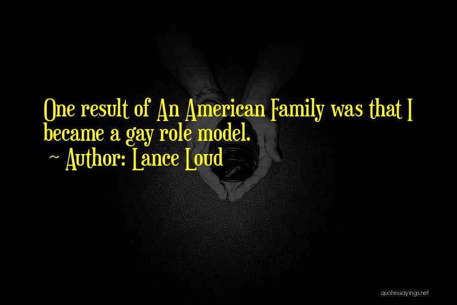 Lance Loud Quotes: One Result Of An American Family Was That I Became A Gay Role Model.