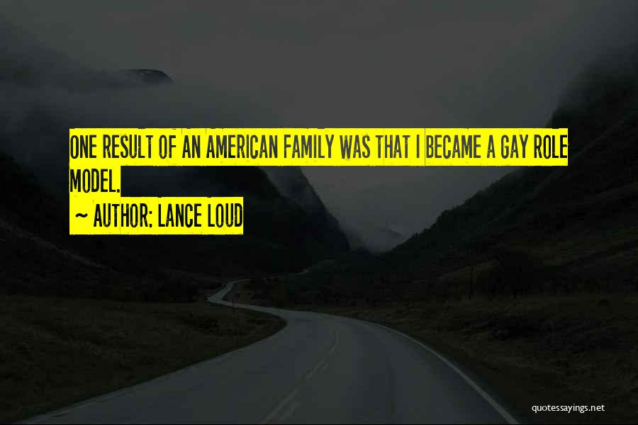 Lance Loud Quotes: One Result Of An American Family Was That I Became A Gay Role Model.